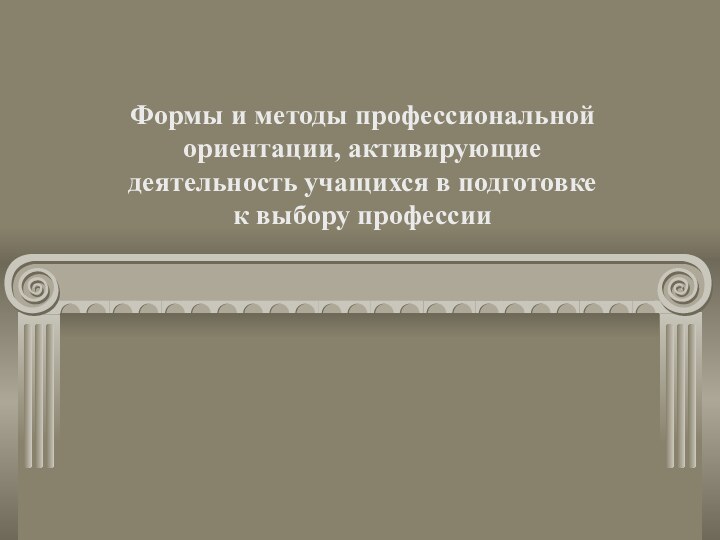 Формы и методы профессиональной ориентации, активирующие деятельность учащихся в подготовке к выбору профессии