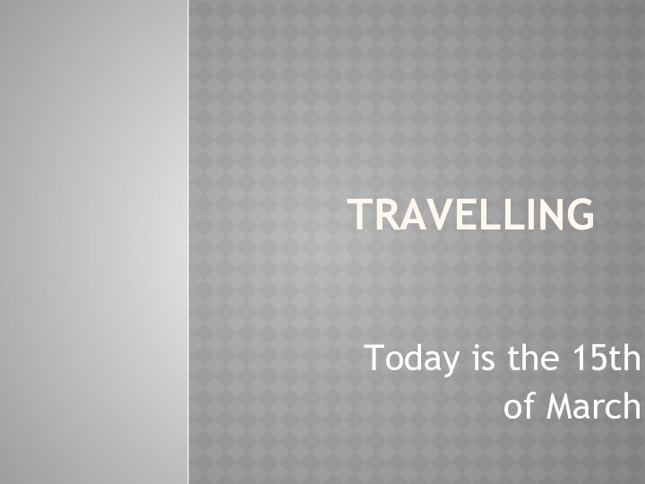 TravellingToday is the 15th of March