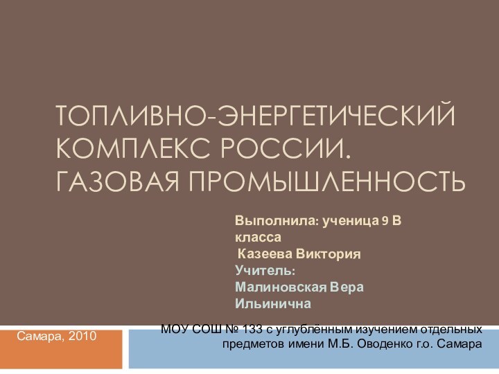 Топливно-энергетический комплекс России. Газовая промышленностьВыполнила: ученица 9 В класса Казеева ВикторияУчитель: Малиновская