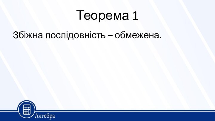 Теорема 1Збіжна послідовність – обмежена.