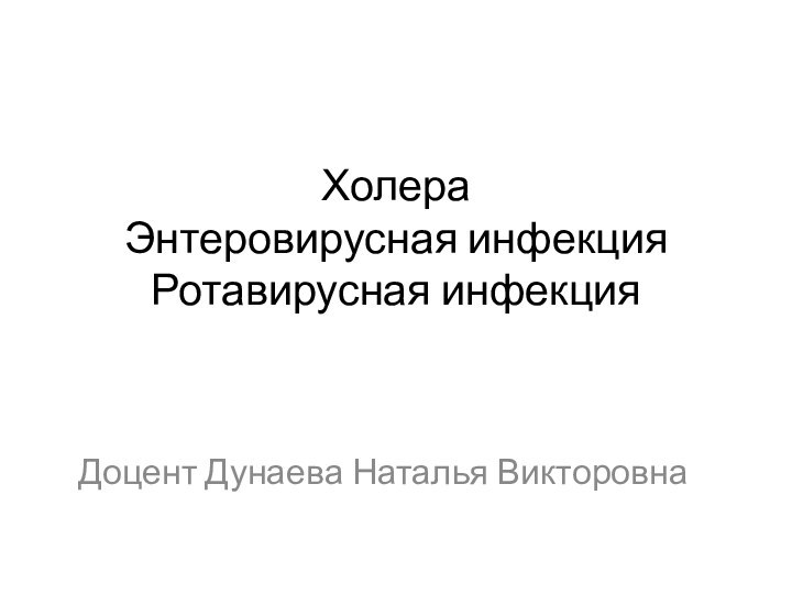 Холера Энтеровирусная инфекция Ротавирусная инфекцияДоцент Дунаева Наталья Викторовна