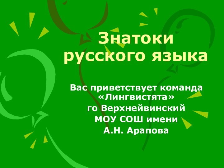 Знатоки русского языкаВас приветствует команда «Лингвистята» го ВерхнейвинскийМОУ СОШ имени А.Н. Арапова