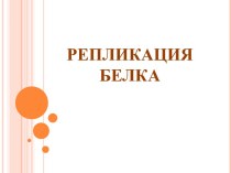 РЕПЛИКАЦИЯ  БЕЛКА