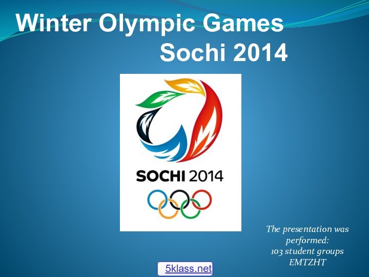 Winter Olympic Games                      Sochi 2014The presentation was performed:103 student groupsEMTZHT