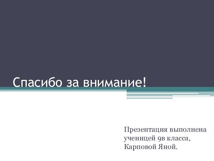 Спасибо за внимание!Презентация выполнена ученицей 9в класса, Карповой Яной.