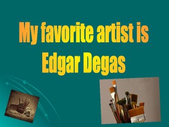 My favorite artist is Edgar Degas