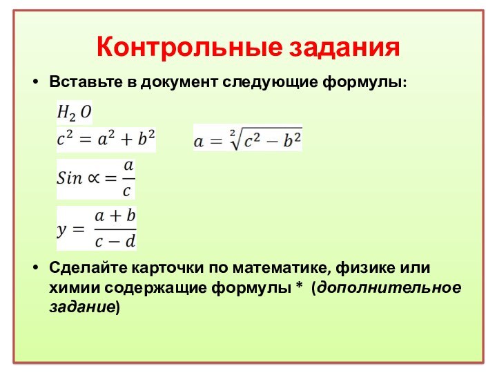 Контрольные заданияВставьте в документ следующие формулы:Сделайте карточки по математике, физике или химии