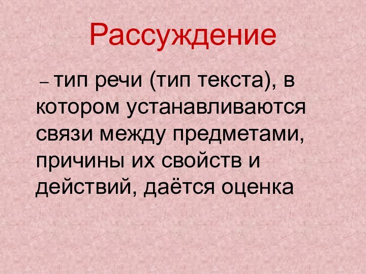 Рассуждение  – тип речи (тип текста), в котором устанавливаются связи между