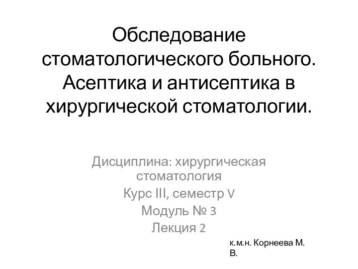 Обследование стоматологического больного. Асептика и антисептика в хирургической стоматологии. Дисциплина: хирургическая стоматологияКурс