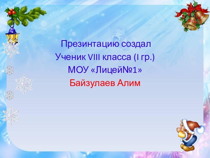 Презинтацию создал Ученик VIII класса (I гр.)МОУ «Лицей№1»Байзулаев Алим