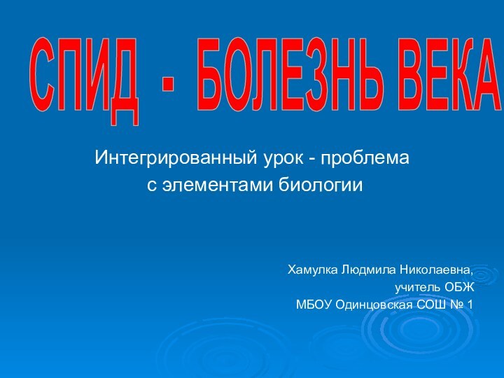 Интегрированный урок - проблема с элементами биологииХамулка Людмила Николаевна, учитель ОБЖМБОУ Одинцовская