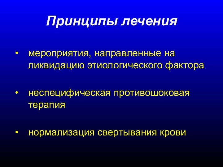 Принципы лечениямероприятия, направленные на ликвидацию этиологического факторанеспецифическая противошоковая терапиянормализация свертывания крови