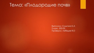 Тема: Плодородие почв                                                                              Выполнил: Смыгина К.А                                                                              2 курс, 202-02                                           