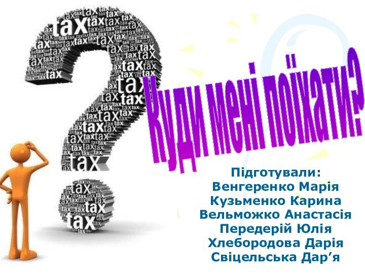 Підготували:Венгеренко МаріяКузьменко КаринаВельможко АнастасіяПередерій ЮліяХлебородова ДаріяСвіцельська Дар’яКуди мені поїхати?