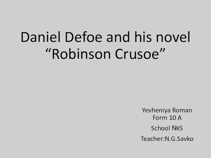 Daniel Defoe and his novel “Robinson Crusoe”Yevheniya Roman Form 10 ASchool №5Teacher:N.G.Savko