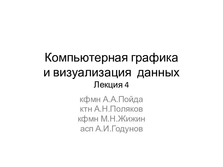 Компьютерная графика и визуализация данных Лекция 4кфмн А.А.Пойдактн А.Н.Поляковкфмн М.Н.Жижинасп А.И.Годунов