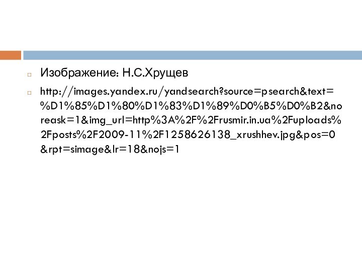 Изображение: Н.С.Хрущевhttp://images.yandex.ru/yandsearch?source=psearch&text=%D1%85%D1%80%D1%83%D1%89%D0%B5%D0%B2&noreask=1&img_url=http%3A%2F%2Frusmir.in.ua%2Fuploads%2Fposts%2F2009-11%2F1258626138_xrushhev.jpg&pos=0&rpt=simage&lr=18&nojs=1