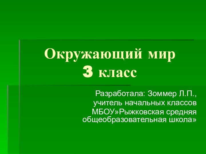 Окружающий мир 3 классРазработала: Зоммер Л.П., учитель начальных классов МБОУ»Рыжковская средняя общеобразовательная школа»