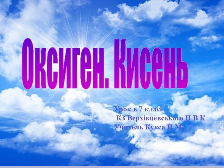 Оксиген. КисеньУрок в 7 класі КЗ Верхівцевського Н В К Учитель Кукса Н.М.