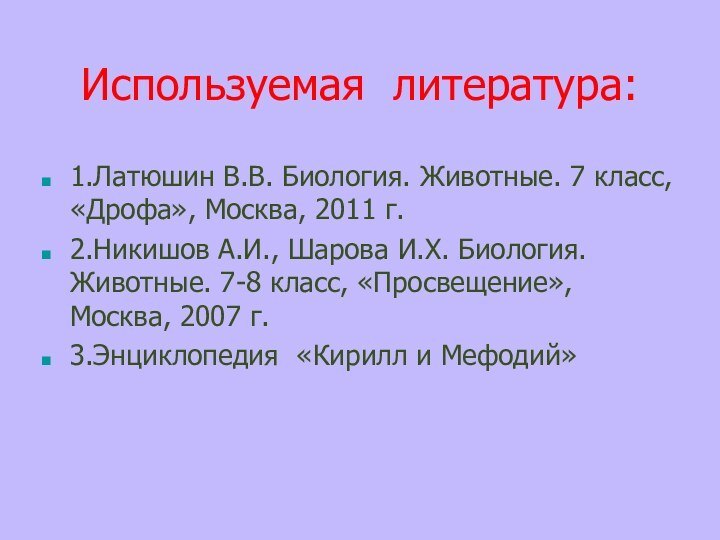 Используемая литература:1.Латюшин В.В. Биология. Животные. 7 класс, «Дрофа», Москва, 2011 г.2.Никишов А.И.,