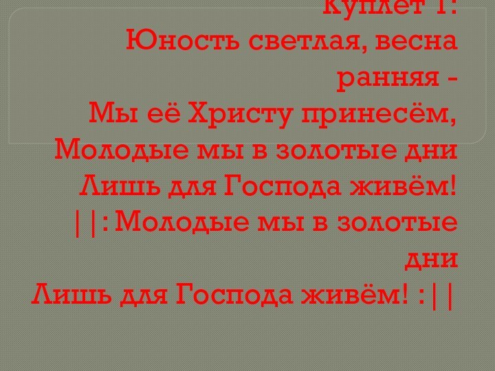 Куплет 1: Юность светлая, весна ранняя -  Мы её Христу принесём,