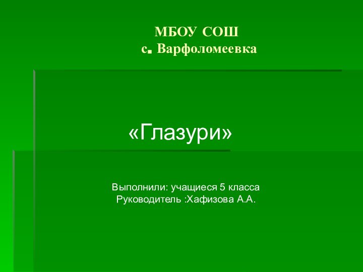 МБОУ СОШ  с. ВарфоломеевкаВыполнили: учащиеся 5 классаРуководитель :Хафизова А.А. «Глазури»