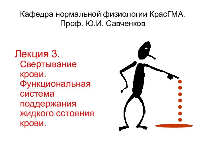 Кафедра нормальной физиологии КрасГМА. Проф. Ю.И. Савченков Лекция 3. Свертывание крови. Функциональная