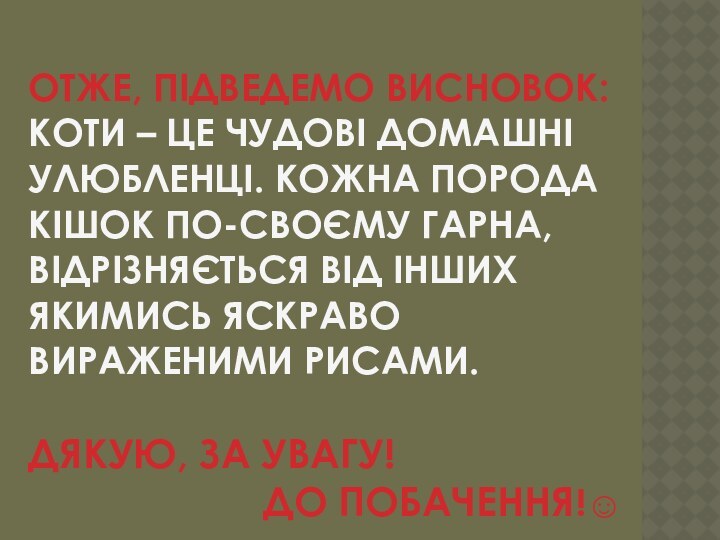 Отже, підведемо висновок: Коти – це чудові домашні улюбленці. кожна порода кішок