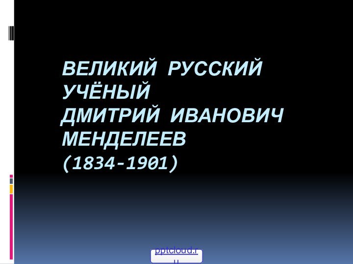 Великий русский учёный Дмитрий Иванович Менделеев (1834-1901)