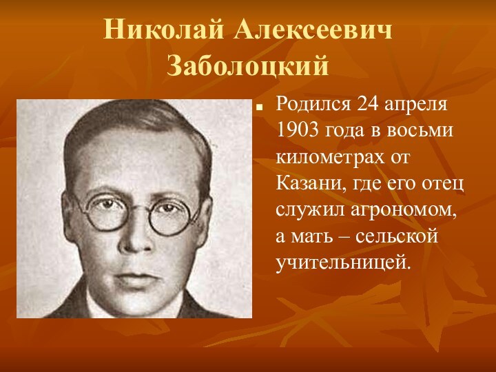 Николай Алексеевич ЗаболоцкийРодился 24 апреля 1903 года в восьми километрах от Казани,