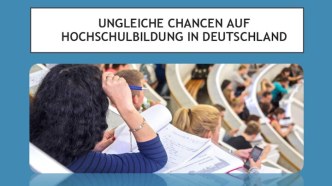 Ungleichechancen auf hochschulbildung in deutschland