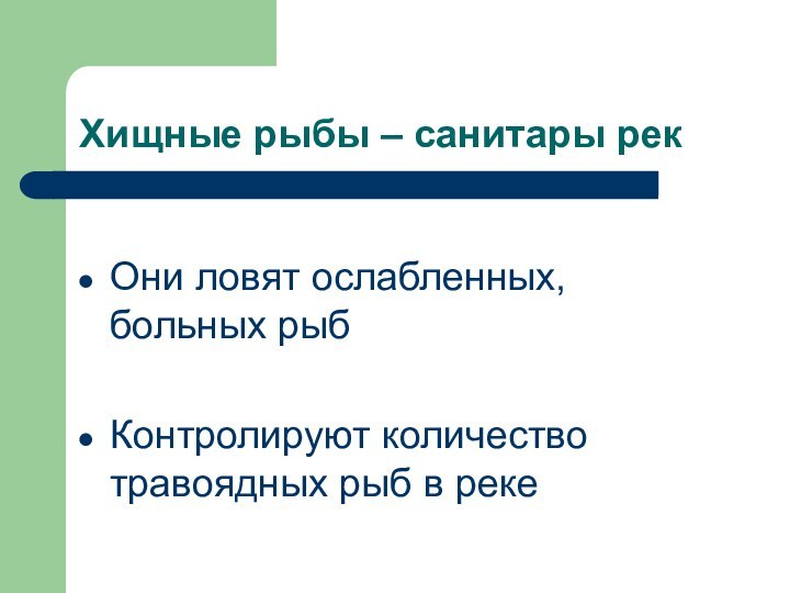 Хищные рыбы – санитары рекОни ловят ослабленных, больных рыбКонтролируют количество травоядных рыб в реке