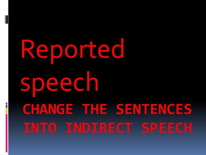 Change the sentences into indirect speechReported speech