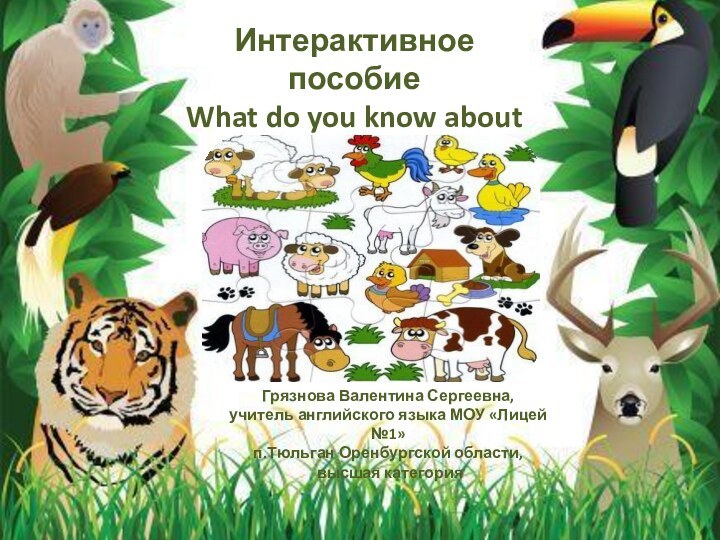 Интерактивное пособиеWhat do you know about animals? Грязнова Валентина Сергеевна,учитель английского языка