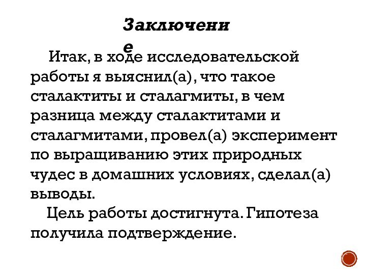 Заключение	Итак, в ходе исследовательской работы я выяснил(а), что такое сталактиты и сталагмиты,