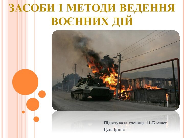 Підготувала учениця 11-Б класуГузь ІринаЗасоби і методи ведення воєнних дій