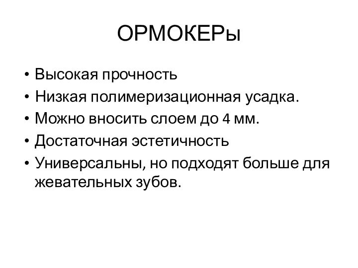 ОРМОКЕРыВысокая прочностьНизкая полимеризационная усадка.Можно вносить слоем до 4 мм.Достаточная эстетичностьУниверсальны, но подходят больше для жевательных зубов.