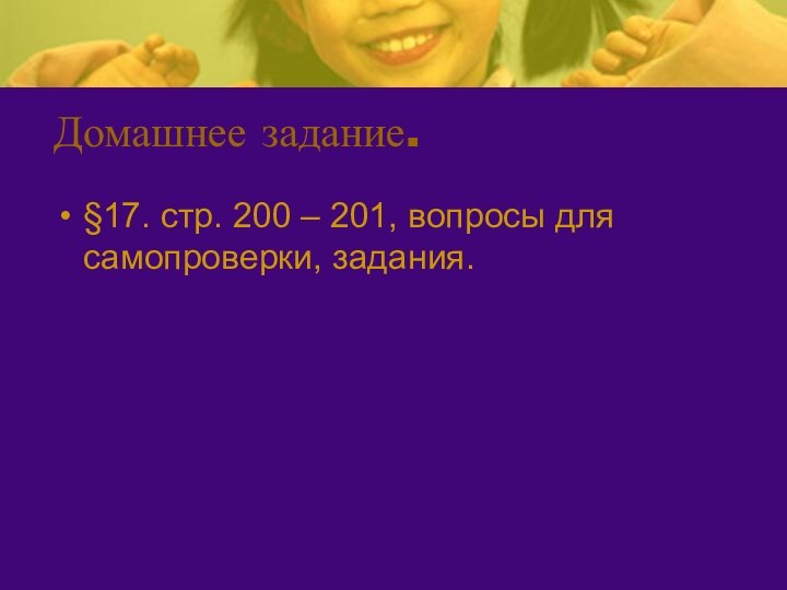 Домашнее задание.§17. стр. 200 – 201, вопросы для самопроверки, задания.