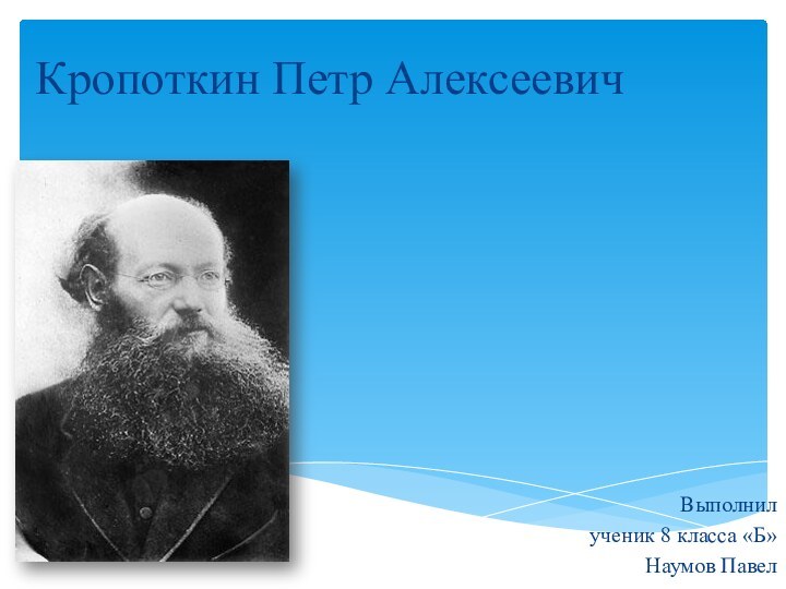 Кропоткин Петр АлексеевичВыполнилученик 8 класса «Б»Наумов Павел