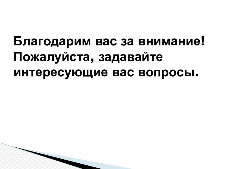 Благодарим вас за внимание! Пожалуйста, задавайте интересующие вас вопросы.