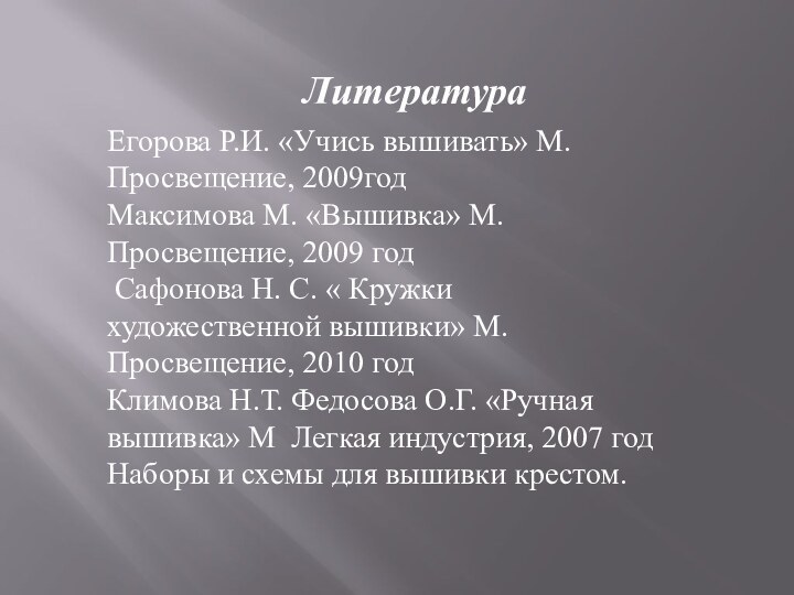 ЛитератураЕгорова Р.И. «Учись вышивать» М. Просвещение, 2009годМаксимова М. «Вышивка» М. Просвещение, 2009