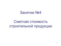 Занятие №4Сметная стоимость строительной продукции