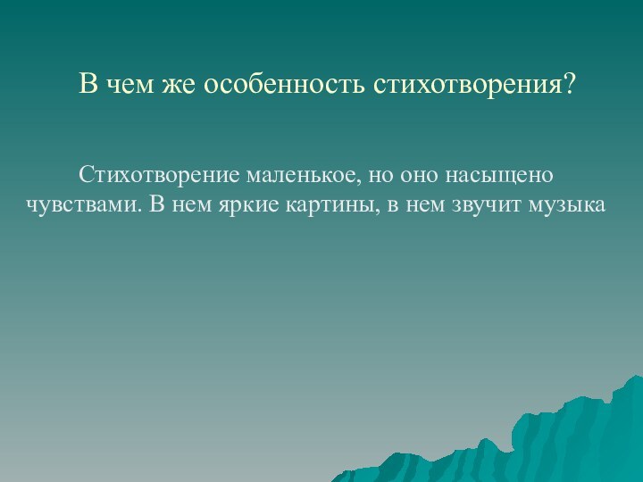 В чем же особенность стихотворения? Стихотворение маленькое, но оно насыщено чувствами. В