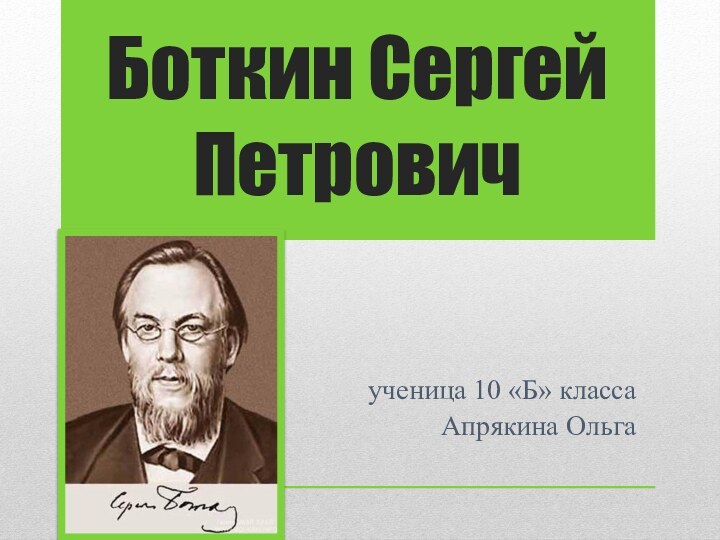 Боткин Сергей Петровичученица 10 «Б» класса Апрякина Ольга