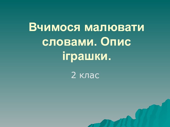 Вчимося малювати словами. Опис іграшки.2 клас