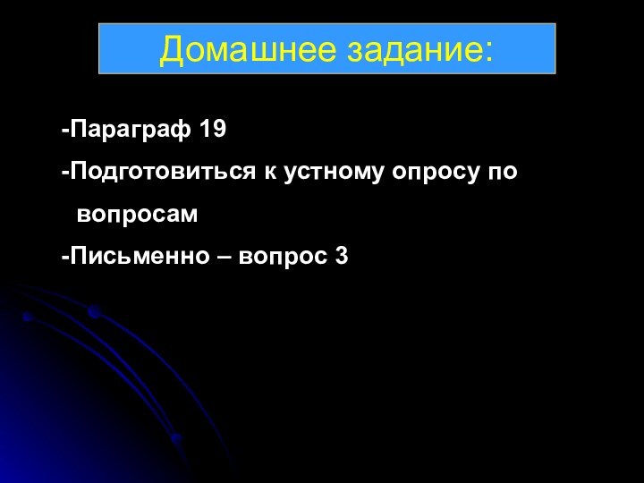 Домашнее задание:Параграф 19Подготовиться к устному опросу по  вопросамПисьменно – вопрос 3