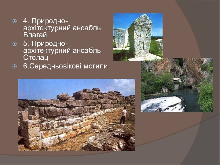 4. Природно- архітектурний ансабль Благай5. Природно- архітектурний ансабль Столац6.Середньовікові могили