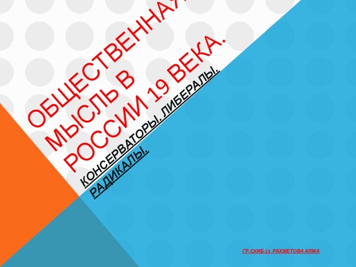 Общественная мысль в России 19 века.Консерваторы. Либералы. радикалы.Гр.СКиБ-15 Рахметова Алма