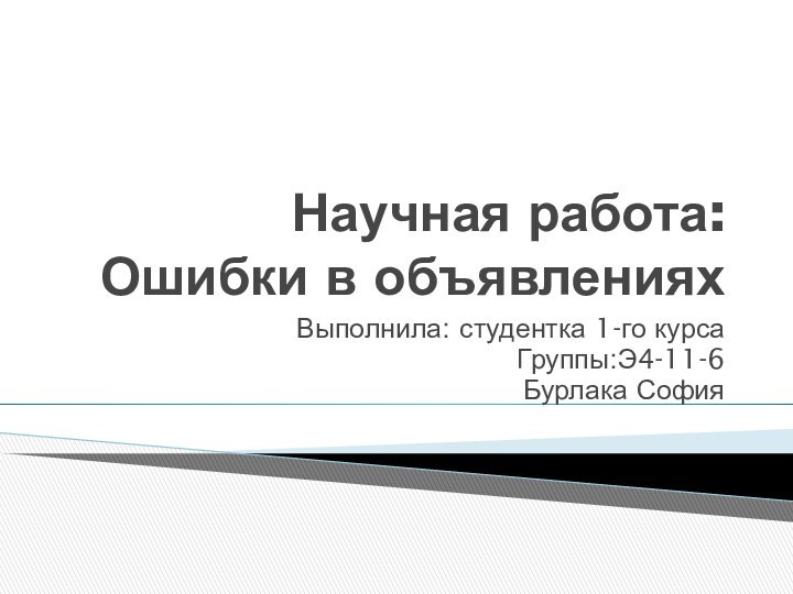 Научная работа:  Ошибки в объявленияхВыполнила: студентка 1-го курсаГруппы:Э4-11-6Бурлака София