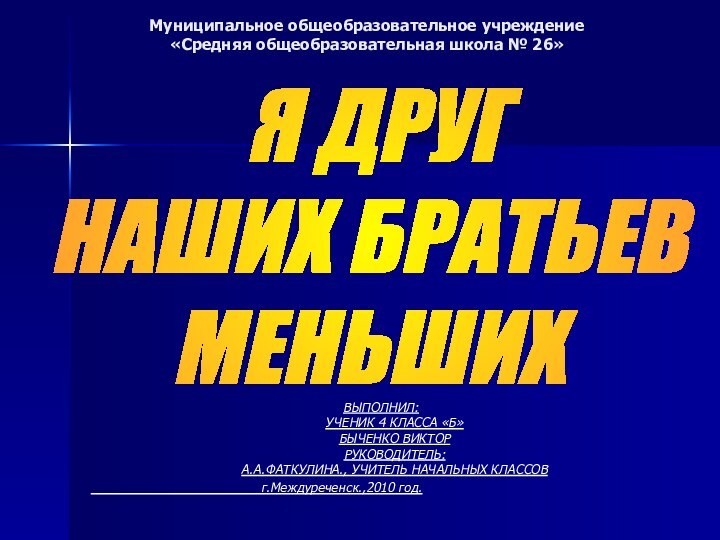 Муниципальное общеобразовательное учреждение «Средняя общеобразовательная школа № 26»ВЫПОЛНИЛ: УЧЕНИК 4 КЛАССА «Б»